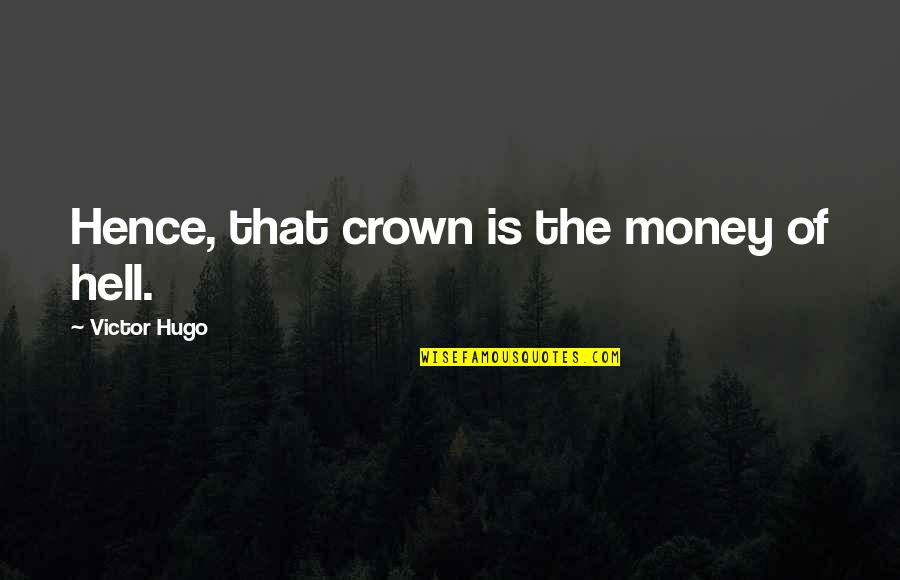 Shut Down Your Screen Week Quotes By Victor Hugo: Hence, that crown is the money of hell.
