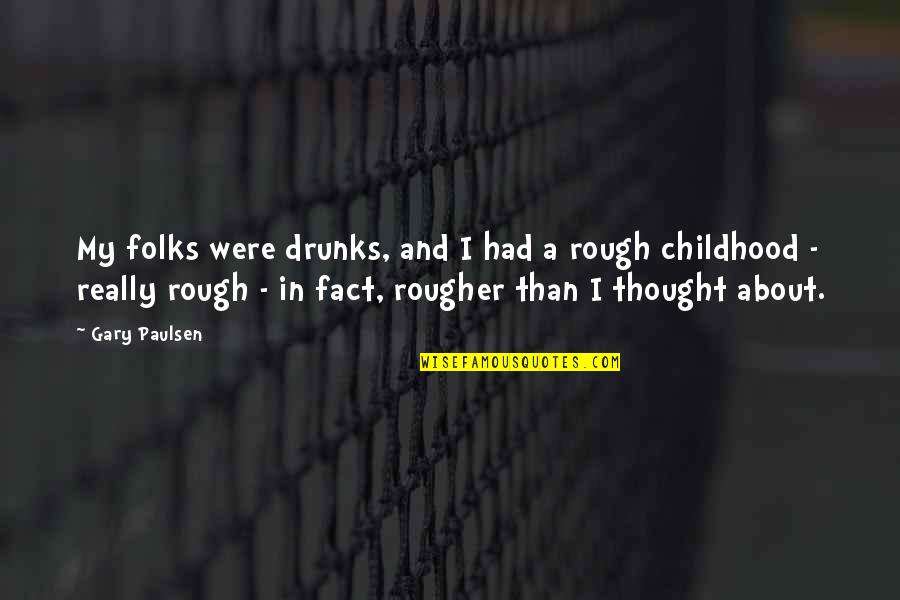 Shut Eye Stealing Quotes By Gary Paulsen: My folks were drunks, and I had a Shut Eye Stealing Quotes By Gary Paulsen: My folks were drunks, and I had a