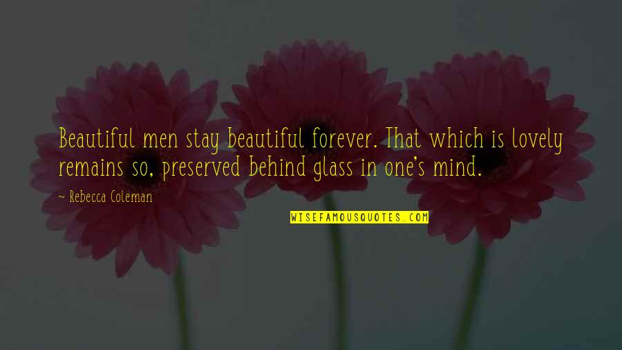 Shut Eye Stealing Quotes By Rebecca Coleman: Beautiful men stay beautiful forever. That which is