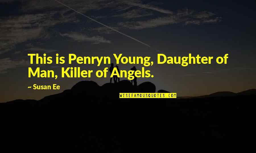 Shut Eye Stealing Quotes By Susan Ee: This is Penryn Young, Daughter of Man, Killer