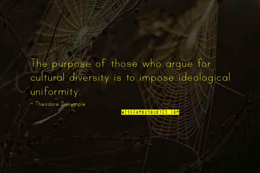 Shut Eye Stealing Quotes By Theodore Dalrymple: The purpose of those who argue for cultural