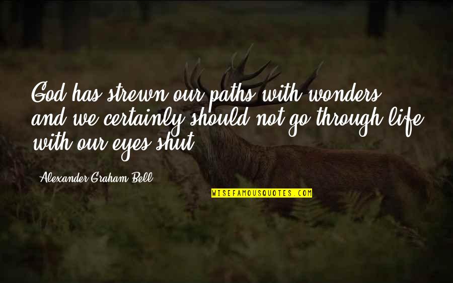 Shut Eyes Quotes By Alexander Graham Bell: God has strewn our paths with wonders and