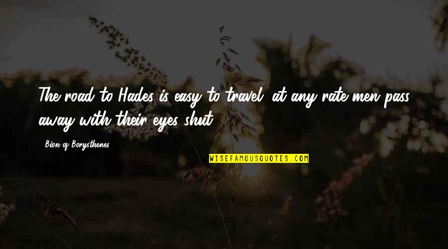 Shut Eyes Quotes By Bion Of Borysthenes: The road to Hades is easy to travel;