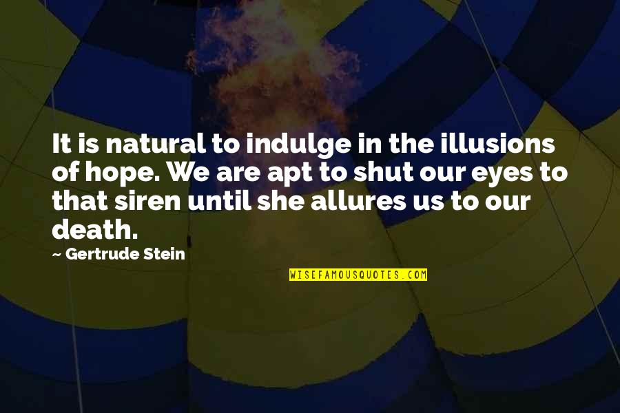 Shut Eyes Quotes By Gertrude Stein: It is natural to indulge in the illusions