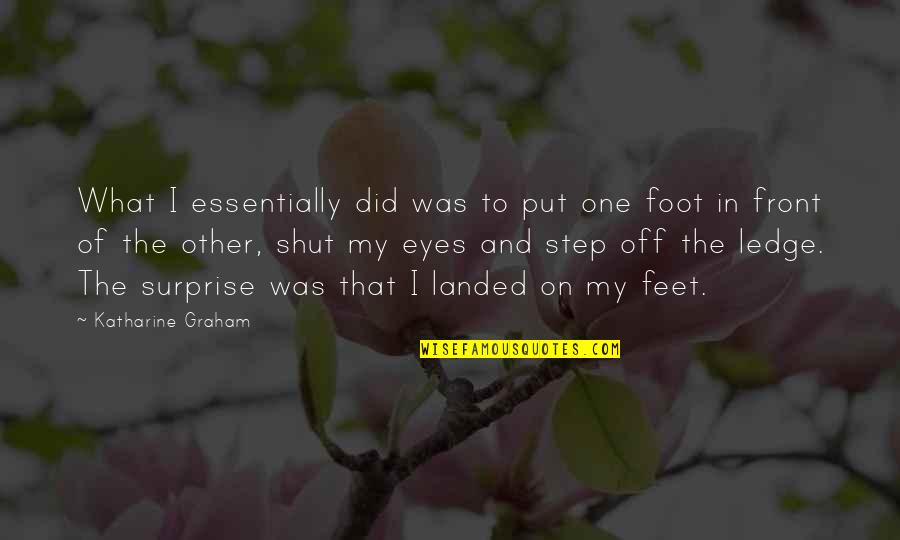 Shut Eyes Quotes By Katharine Graham: What I essentially did was to put one