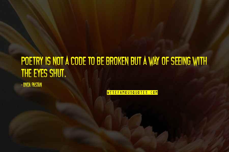 Shut Eyes Quotes By Linda Pastan: Poetry is not a code to be broken