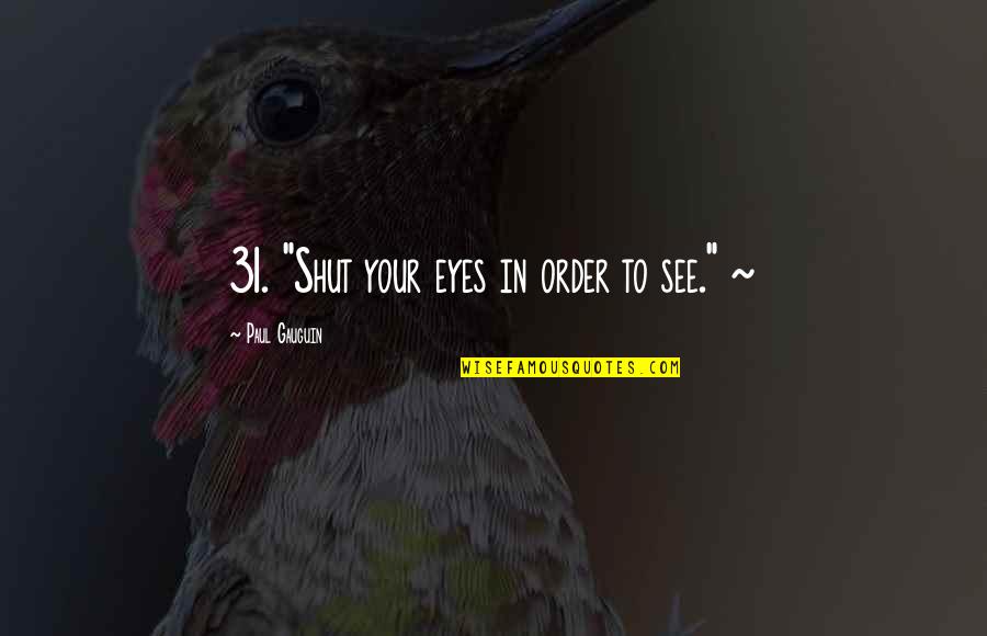 Shut Eyes Quotes By Paul Gauguin: 31. "Shut your eyes in order to see."