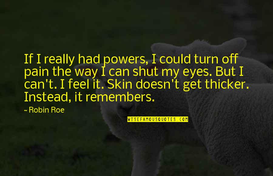 Shut Eyes Quotes By Robin Roe: If I really had powers, I could turn