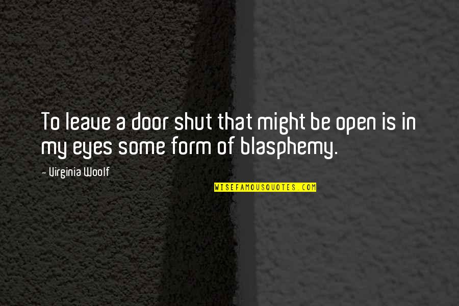 Shut Eyes Quotes By Virginia Woolf: To leave a door shut that might be