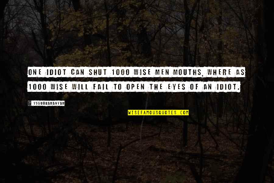 Shut Eyes Quotes By Yssubramanyam: One idiot can shut 1000 wise men mouths,