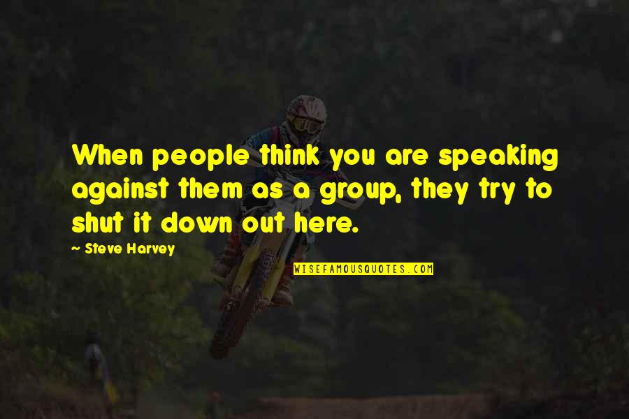 Shut It Down Quotes By Steve Harvey: When people think you are speaking against them