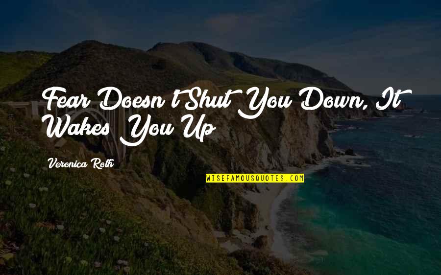 Shut It Down Quotes By Veronica Roth: Fear Doesn't Shut You Down, It Wakes You