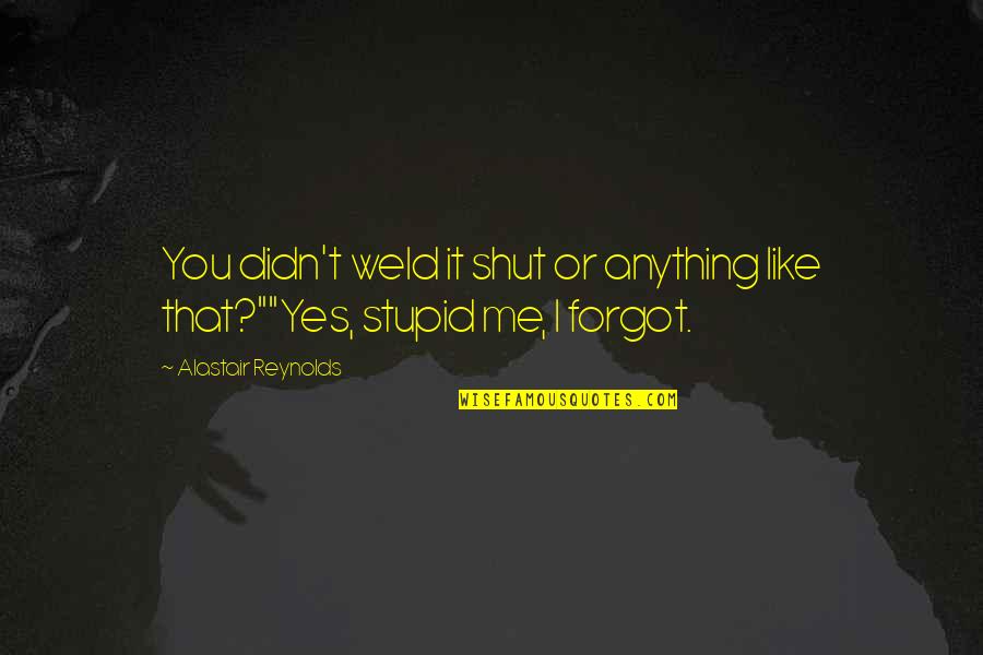 Shut It Quotes By Alastair Reynolds: You didn't weld it shut or anything like Shut It Quotes By Alastair Reynolds: You didn't weld it shut or anything like