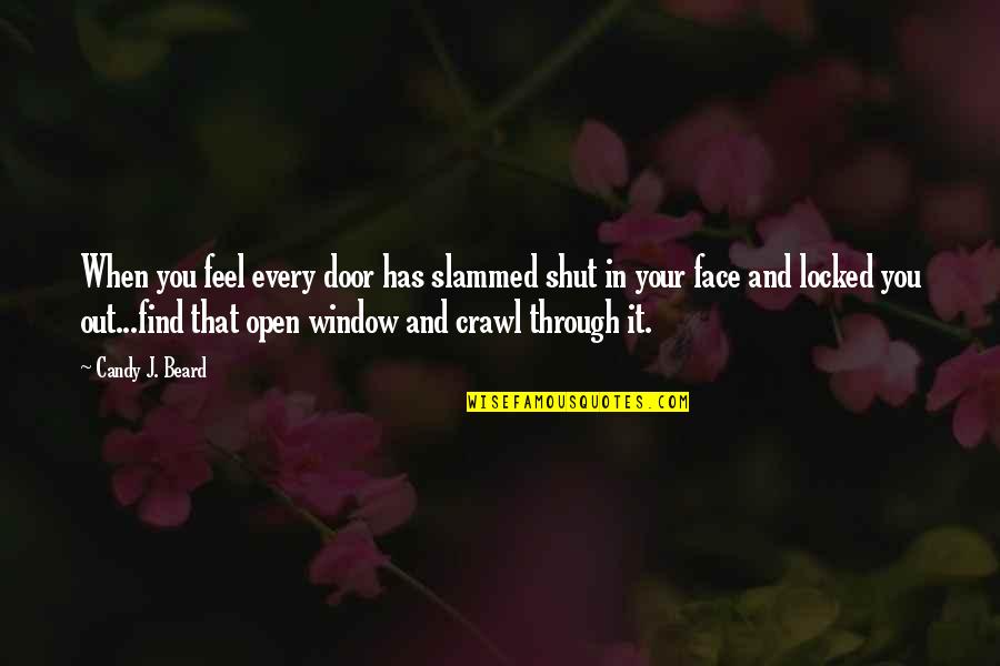 Shut It Quotes By Candy J. Beard: When you feel every door has slammed shut Shut It Quotes By Candy J. Beard: When you feel every door has slammed shut