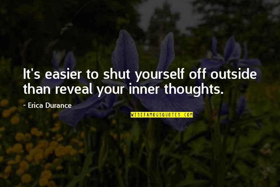 Shut It Quotes By Erica Durance: It's easier to shut yourself off outside than