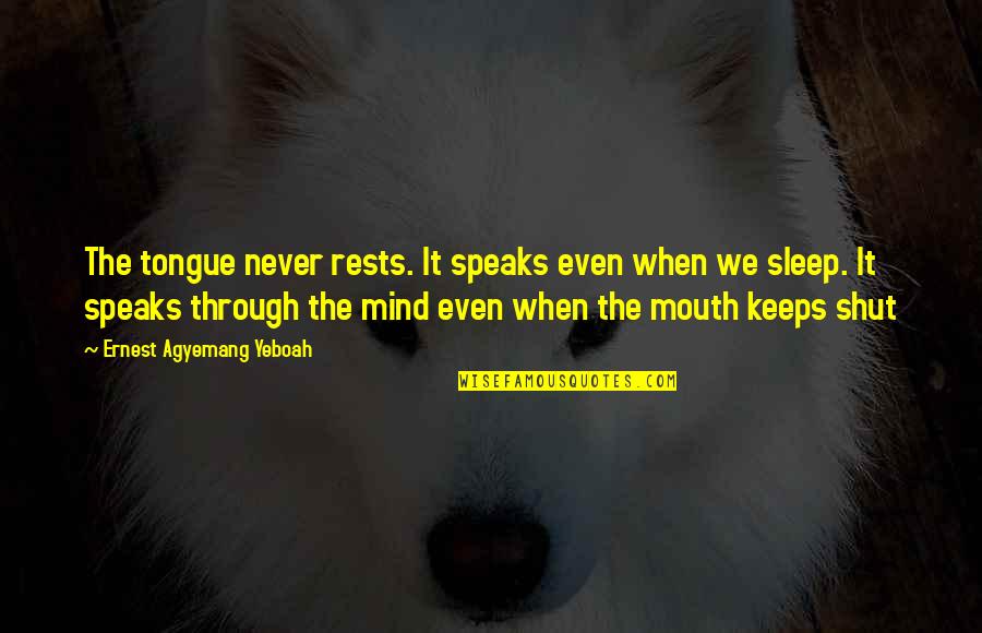 Shut It Quotes By Ernest Agyemang Yeboah: The tongue never rests. It speaks even when Shut It Quotes By Ernest Agyemang Yeboah: The tongue never rests. It speaks even when