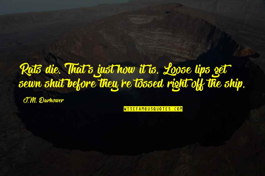 Shut It Quotes By J.M. Darhower: Rats die. That's just how it is. Loose Shut It Quotes By J.M. Darhower: Rats die. That's just how it is. Loose