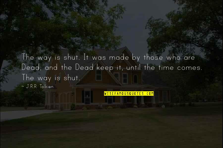 Shut It Quotes By J.R.R. Tolkien: The way is shut. It was made by Shut It Quotes By J.R.R. Tolkien: The way is shut. It was made by