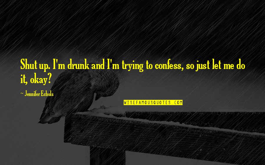Shut It Quotes By Jennifer Echols: Shut up. I'm drunk and I'm trying to