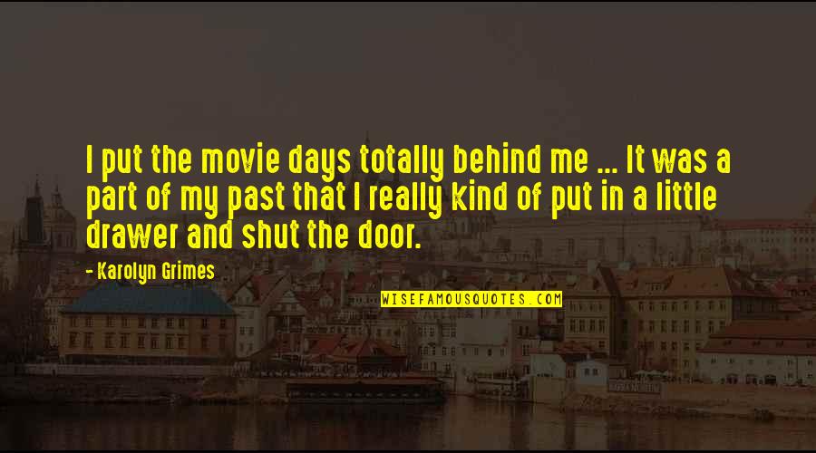 Shut It Quotes By Karolyn Grimes: I put the movie days totally behind me Shut It Quotes By Karolyn Grimes: I put the movie days totally behind me