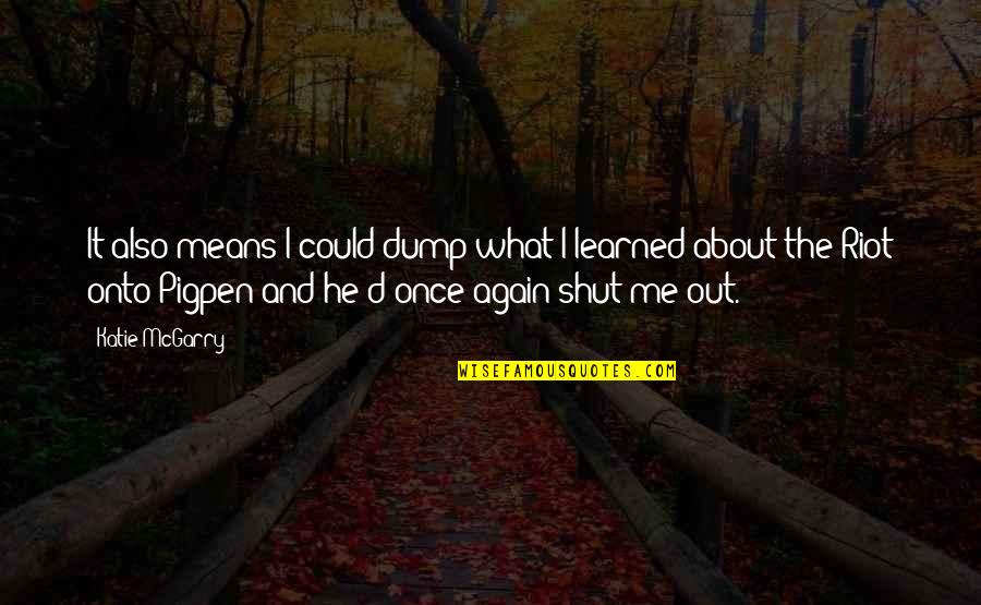 Shut It Quotes By Katie McGarry: It also means I could dump what I Shut It Quotes By Katie McGarry: It also means I could dump what I