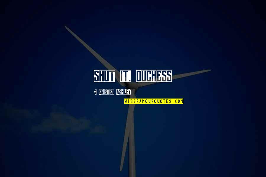 Shut It Quotes By Kristen Ashley: Shut it, Duchess Shut It Quotes By Kristen Ashley: Shut it, Duchess