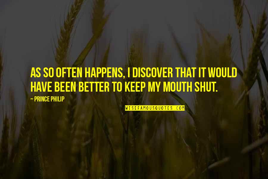 Shut It Quotes By Prince Philip: As so often happens, I discover that it Shut It Quotes By Prince Philip: As so often happens, I discover that it
