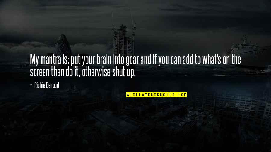 Shut It Quotes By Richie Benaud: My mantra is: put your brain into gear Shut It Quotes By Richie Benaud: My mantra is: put your brain into gear