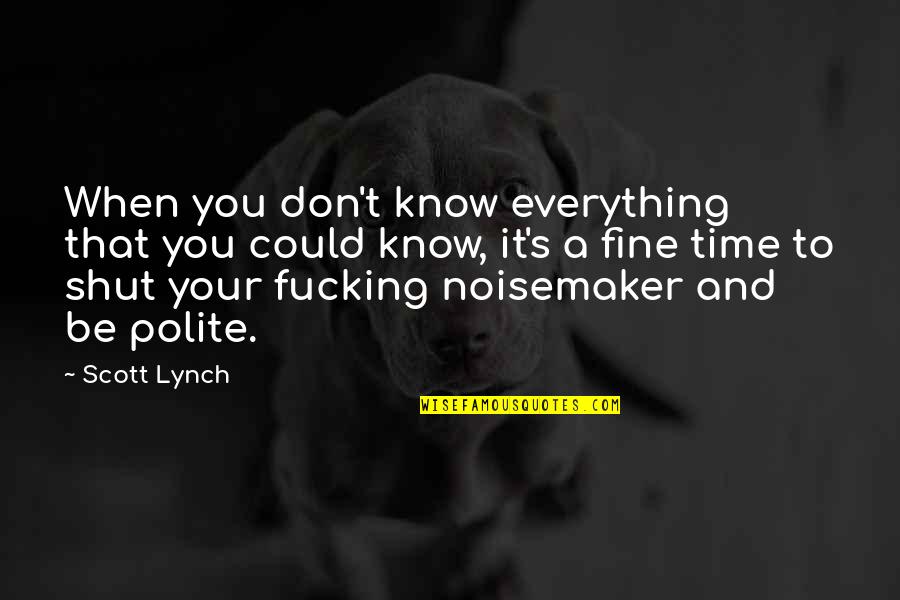 Shut It Quotes By Scott Lynch: When you don't know everything that you could Shut It Quotes By Scott Lynch: When you don't know everything that you could