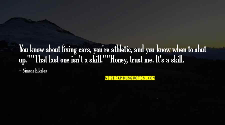 Shut It Quotes By Simone Elkeles: You know about fixing cars, you're athletic, and Shut It Quotes By Simone Elkeles: You know about fixing cars, you're athletic, and