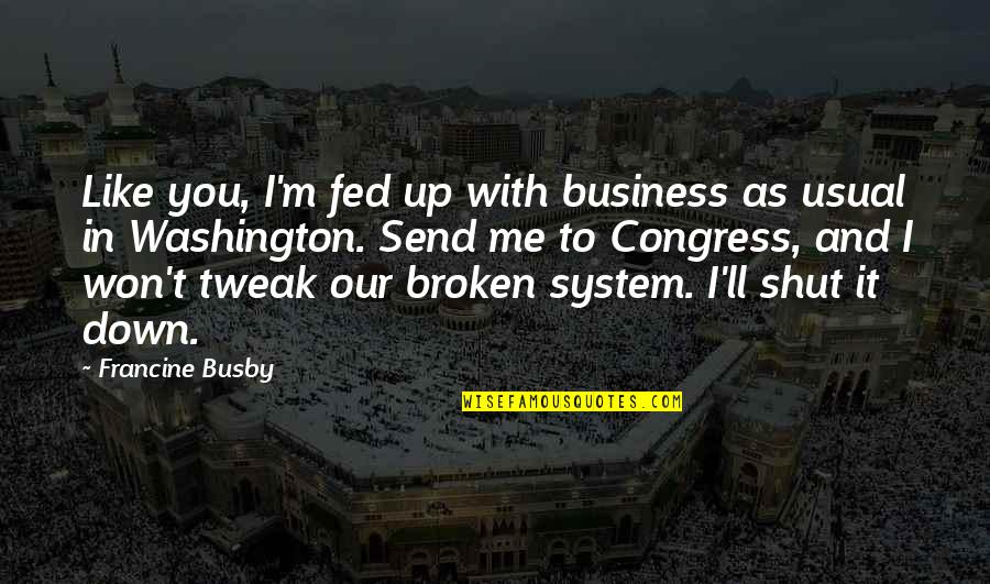 Shut Me Down Quotes By Francine Busby: Like you, I'm fed up with business as