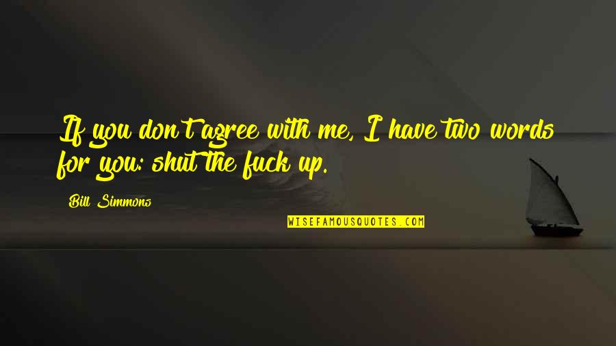 Shut Me Out Quotes By Bill Simmons: If you don't agree with me, I have