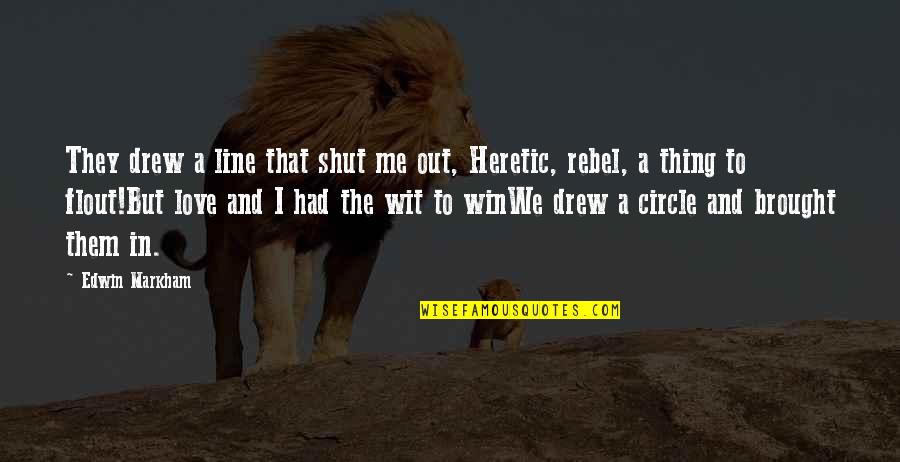 Shut Me Out Quotes By Edwin Markham: They drew a line that shut me out, Shut Me Out Quotes By Edwin Markham: They drew a line that shut me out,