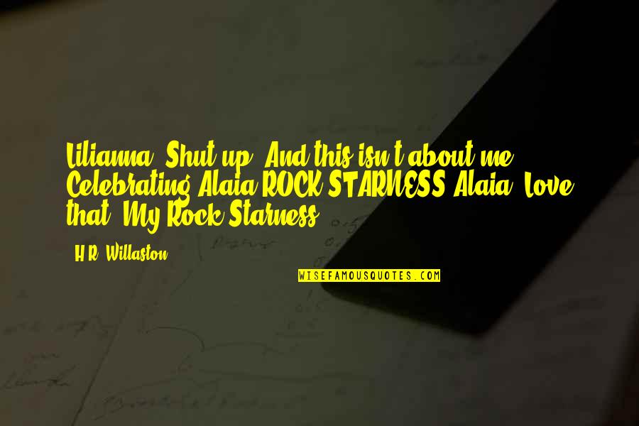 Shut Me Out Quotes By H.R. Willaston: Lilianna: Shut up. And this isn't about me.