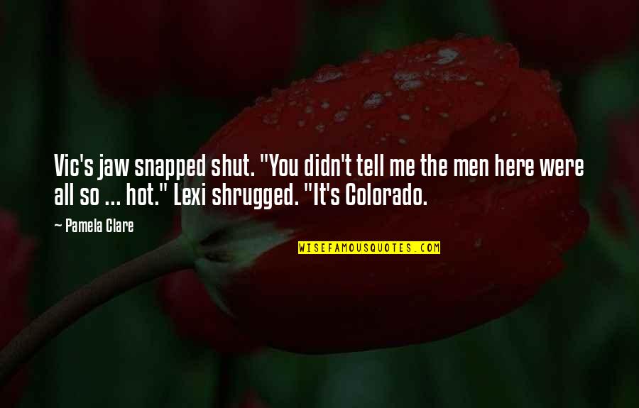 Shut Me Out Quotes By Pamela Clare: Vic's jaw snapped shut. "You didn't tell me Shut Me Out Quotes By Pamela Clare: Vic's jaw snapped shut. "You didn't tell me