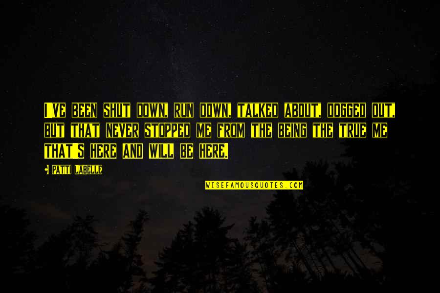 Shut Me Out Quotes By Patti LaBelle: I've been shut down, run down, talked about,