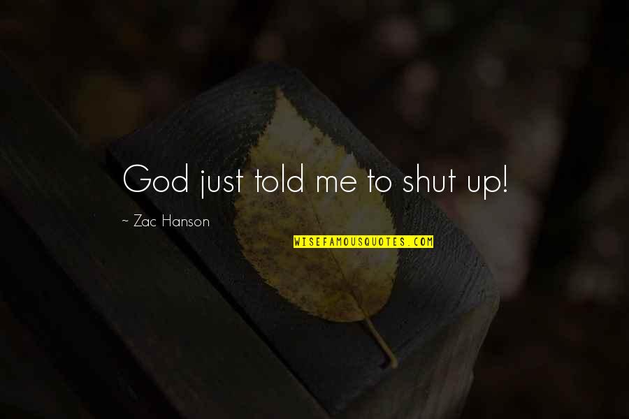 Shut Me Out Quotes By Zac Hanson: God just told me to shut up!