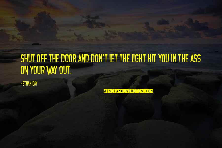 Shut Off Quotes By Ethan Day: Shut off the door and don't let the