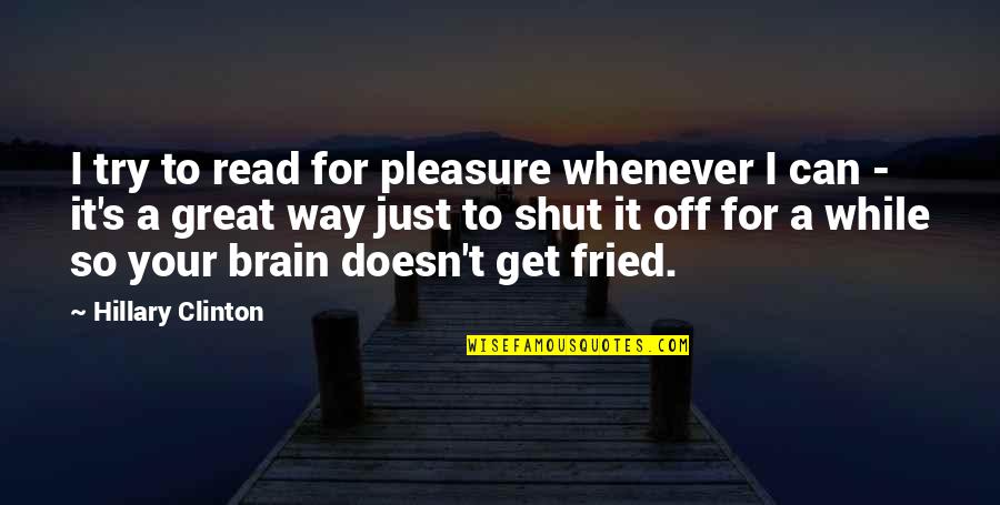 Shut Off Quotes By Hillary Clinton: I try to read for pleasure whenever I Shut Off Quotes By Hillary Clinton: I try to read for pleasure whenever I