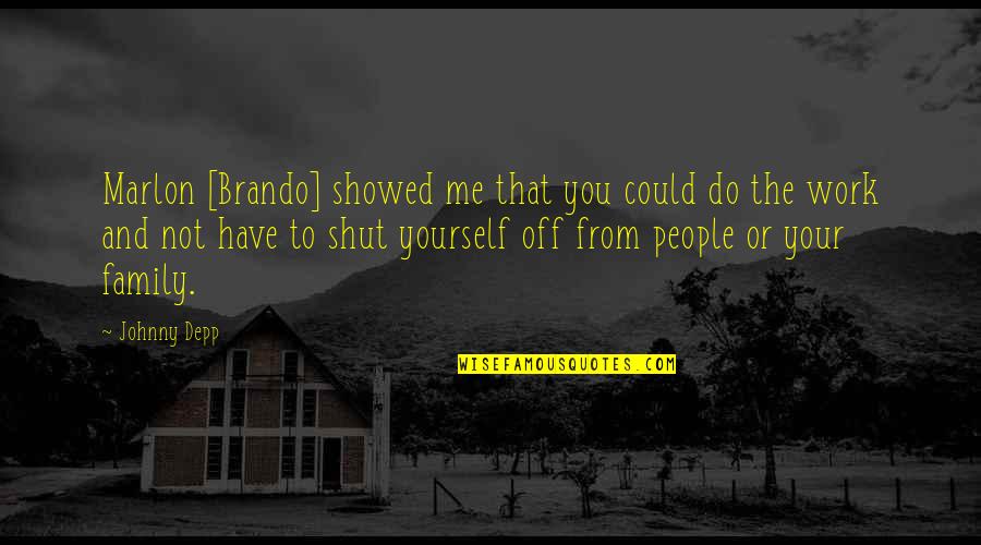 Shut Off Quotes By Johnny Depp: Marlon [Brando] showed me that you could do