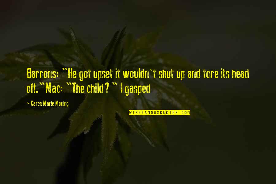 Shut Off Quotes By Karen Marie Moning: Barrons: "He got upset it wouldn't shut up