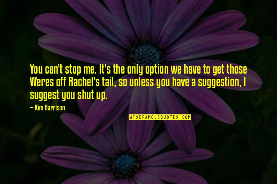 Shut Off Quotes By Kim Harrison: You can't stop me. It's the only option Shut Off Quotes By Kim Harrison: You can't stop me. It's the only option