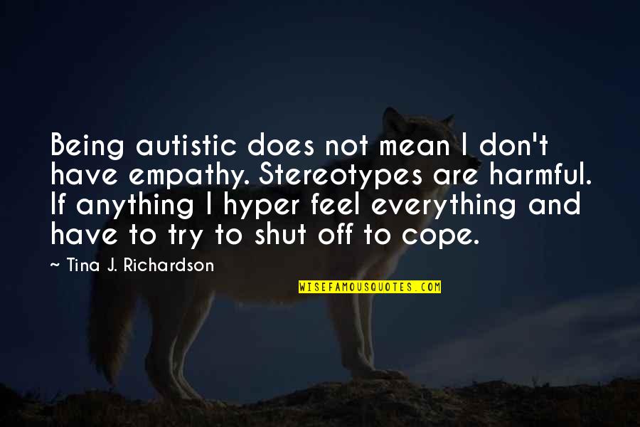 Shut Off Quotes By Tina J. Richardson: Being autistic does not mean I don't have Shut Off Quotes By Tina J. Richardson: Being autistic does not mean I don't have