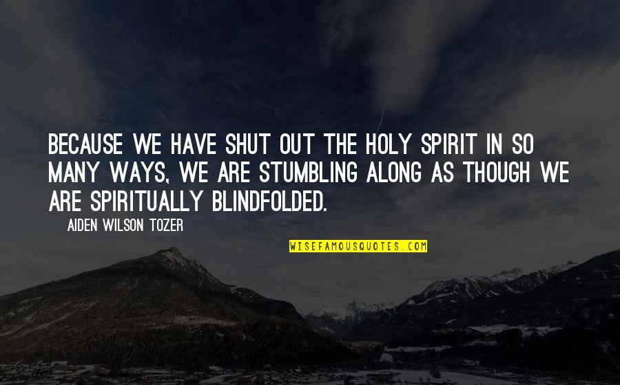 Shut Out Quotes By Aiden Wilson Tozer: Because we have shut out the Holy Spirit Shut Out Quotes By Aiden Wilson Tozer: Because we have shut out the Holy Spirit