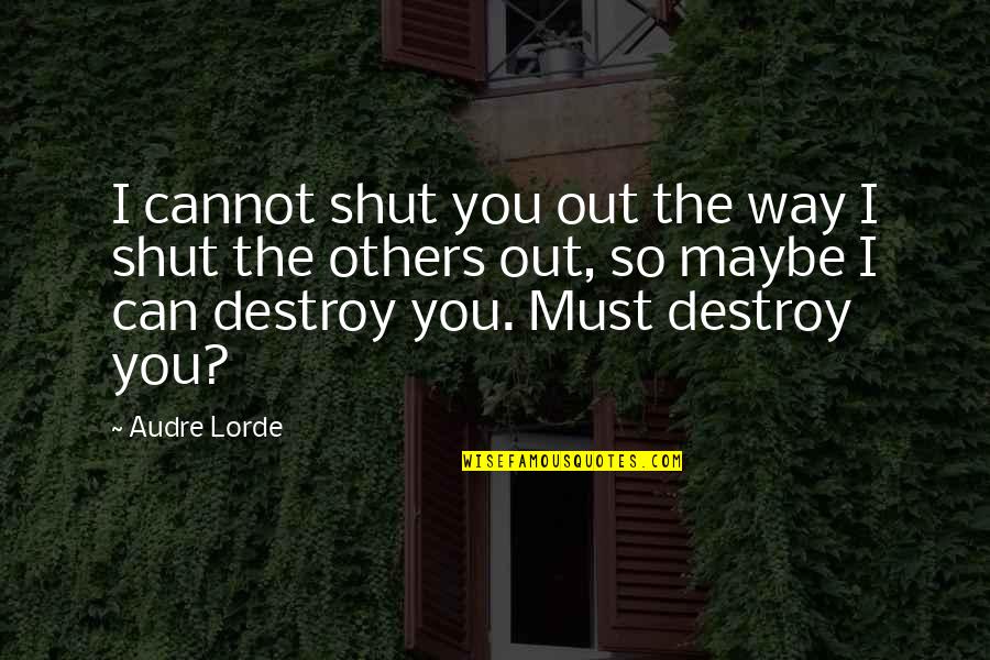 Shut Out Quotes By Audre Lorde: I cannot shut you out the way I Shut Out Quotes By Audre Lorde: I cannot shut you out the way I