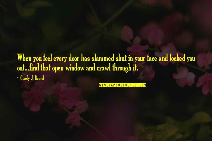 Shut Out Quotes By Candy J. Beard: When you feel every door has slammed shut Shut Out Quotes By Candy J. Beard: When you feel every door has slammed shut