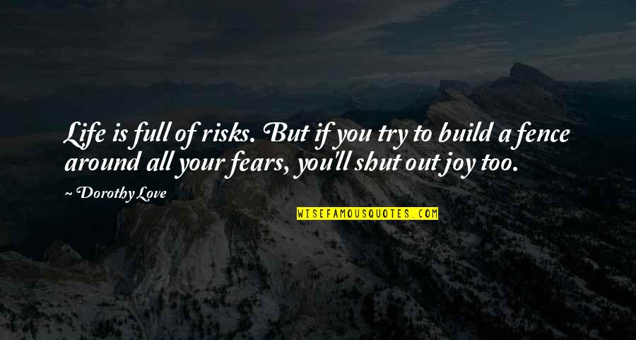 Shut Out Quotes By Dorothy Love: Life is full of risks. But if you