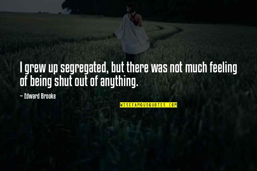 Shut Out Quotes By Edward Brooke: I grew up segregated, but there was not