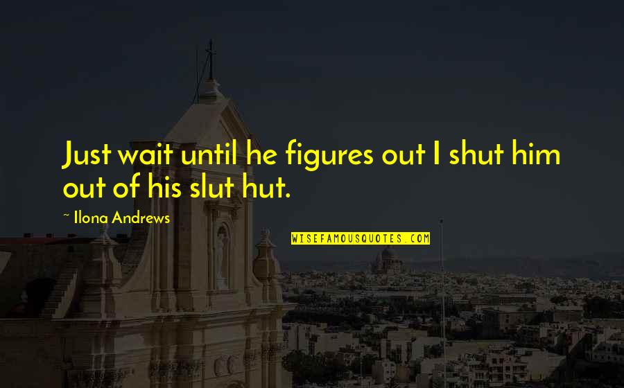 Shut Out Quotes By Ilona Andrews: Just wait until he figures out I shut Shut Out Quotes By Ilona Andrews: Just wait until he figures out I shut