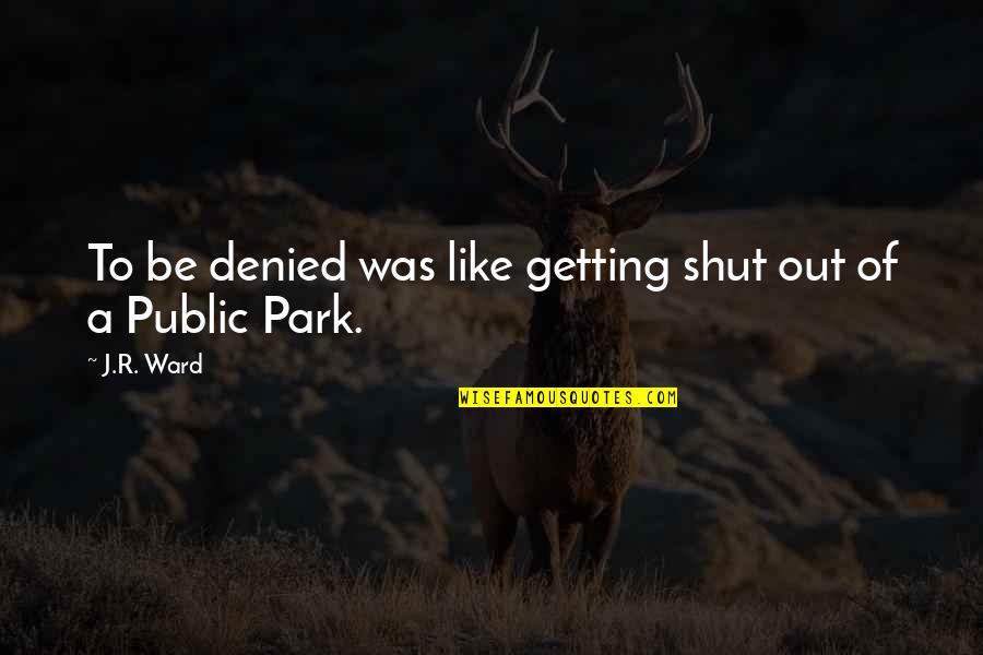 Shut Out Quotes By J.R. Ward: To be denied was like getting shut out